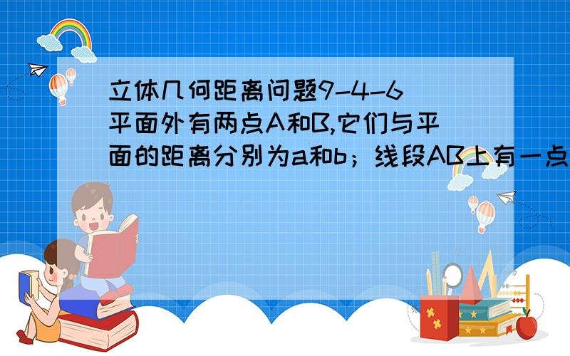 立体几何距离问题9-4-6 平面外有两点A和B,它们与平面的距离分别为a和b；线段AB上有一点P,已知AP∶PB=1∶2.那么点P到平面的距离是______.