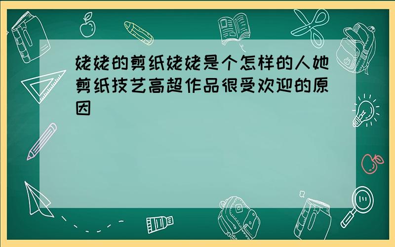 姥姥的剪纸姥姥是个怎样的人她剪纸技艺高超作品很受欢迎的原因