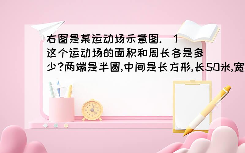 右图是某运动场示意图.(1)这个运动场的面积和周长各是多少?两端是半圆,中间是长方形,长50米,宽30米.（无图）