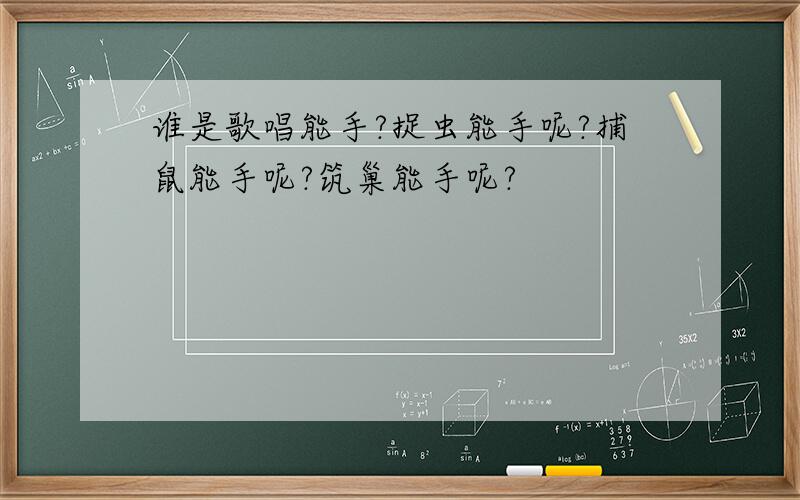 谁是歌唱能手?捉虫能手呢?捕鼠能手呢?筑巢能手呢?