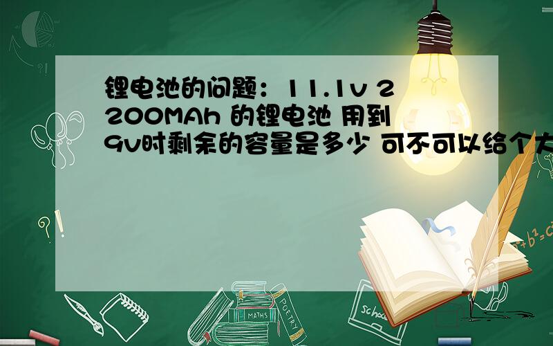 锂电池的问题：11.1v 2200MAh 的锂电池 用到9v时剩余的容量是多少 可不可以给个大概的计算公式,锂电池通常是不能用完的,用到什么程度对电池好?这样的话在计算所用时间上如何处理?希望您有