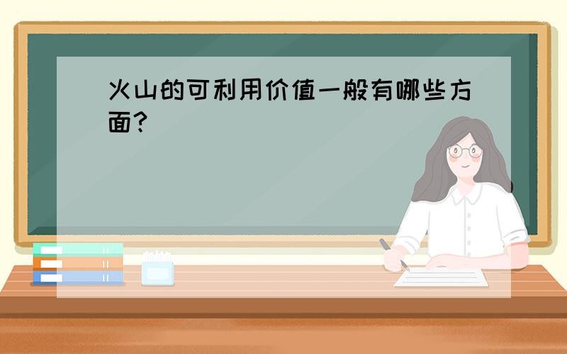 火山的可利用价值一般有哪些方面?