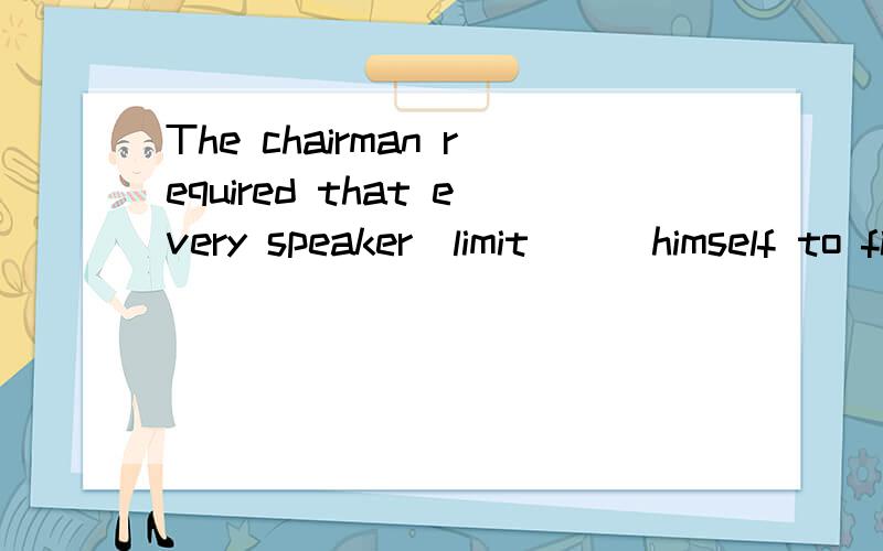 The chairman required that every speaker(limit)__himself to fifteen minutes