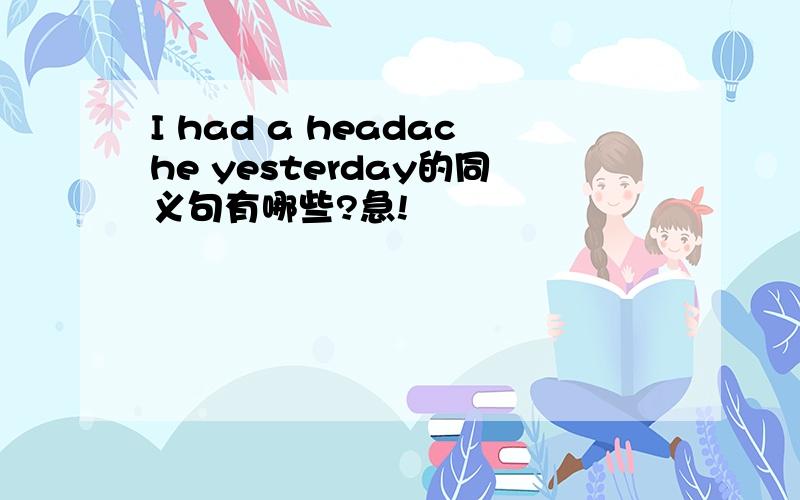 I had a headache yesterday的同义句有哪些?急!