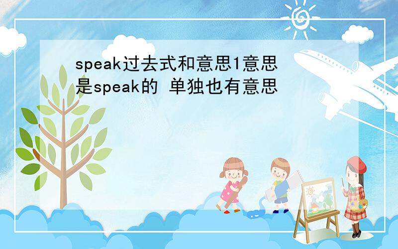 speak过去式和意思1意思是speak的 单独也有意思