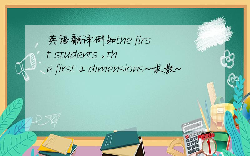 英语翻译例如the first students ,the first 2 dimensions~求教~