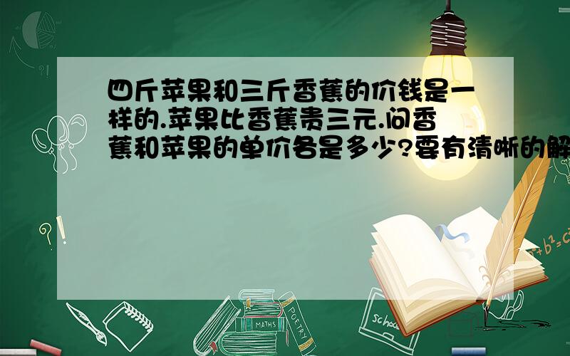 四斤苹果和三斤香蕉的价钱是一样的.苹果比香蕉贵三元.问香蕉和苹果的单价各是多少?要有清晰的解释.比且要能够让四年级的学生能够理解.