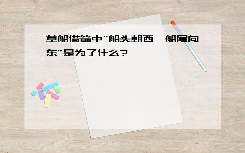 草船借箭中“船头朝西,船尾向东”是为了什么?