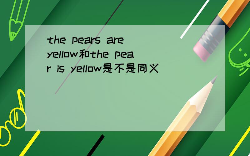 the pears are yellow和the pear is yellow是不是同义