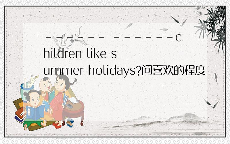 ------ ------children like summer holidays?问喜欢的程度