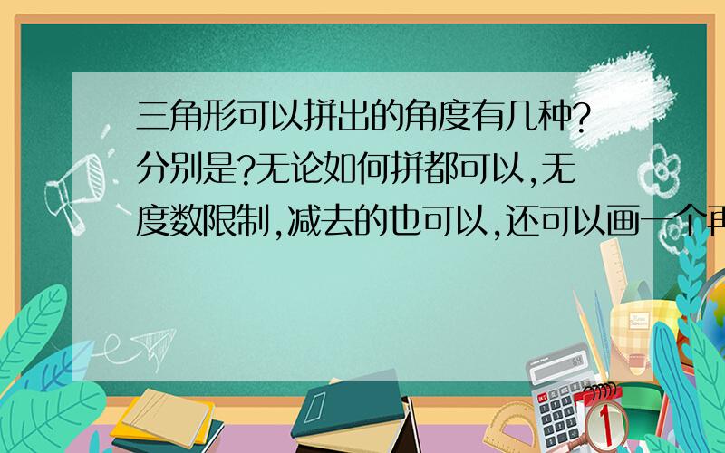 三角形可以拼出的角度有几种?分别是?无论如何拼都可以,无度数限制,减去的也可以,还可以画一个再画一个,比如说先画一个30°的,然后再在上面加一个30°的,就拼出一个60°角了.