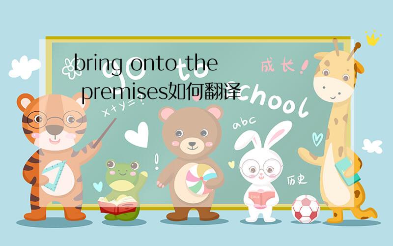 bring onto the premises如何翻译