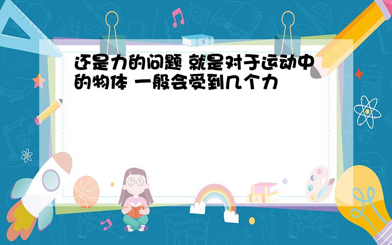 还是力的问题 就是对于运动中的物体 一般会受到几个力