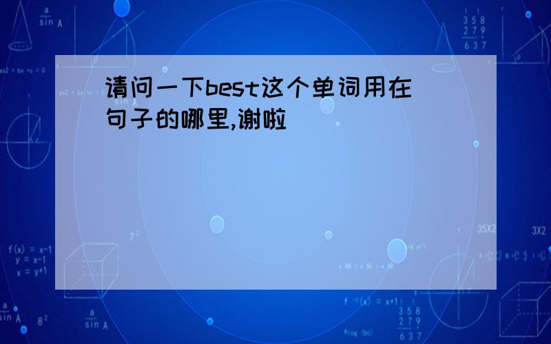 请问一下best这个单词用在句子的哪里,谢啦