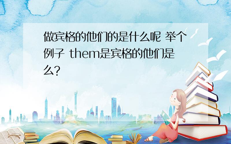 做宾格的他们的是什么呢 举个例子 them是宾格的他们是么?