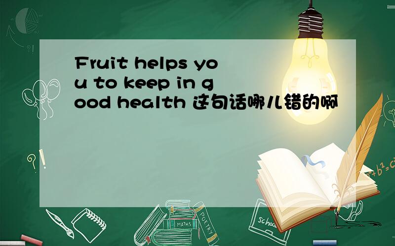 Fruit helps you to keep in good health 这句话哪儿错的啊