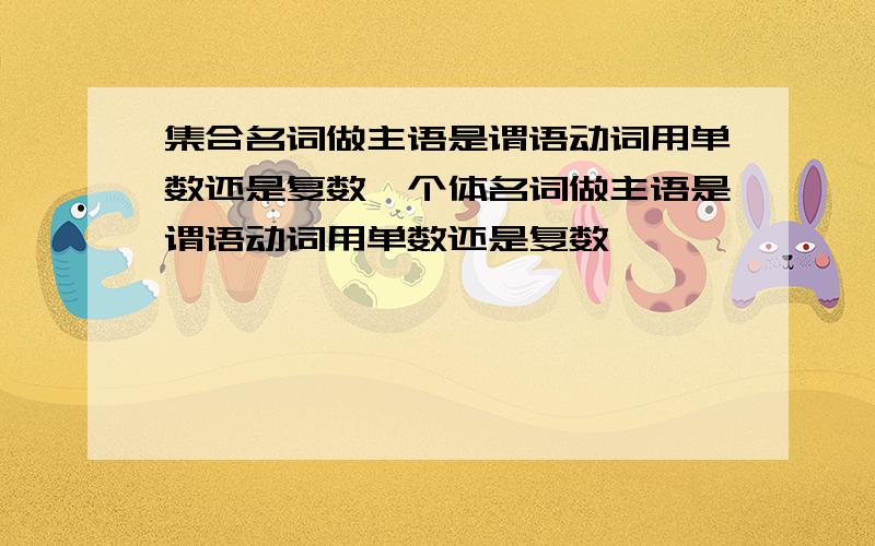 集合名词做主语是谓语动词用单数还是复数,个体名词做主语是谓语动词用单数还是复数