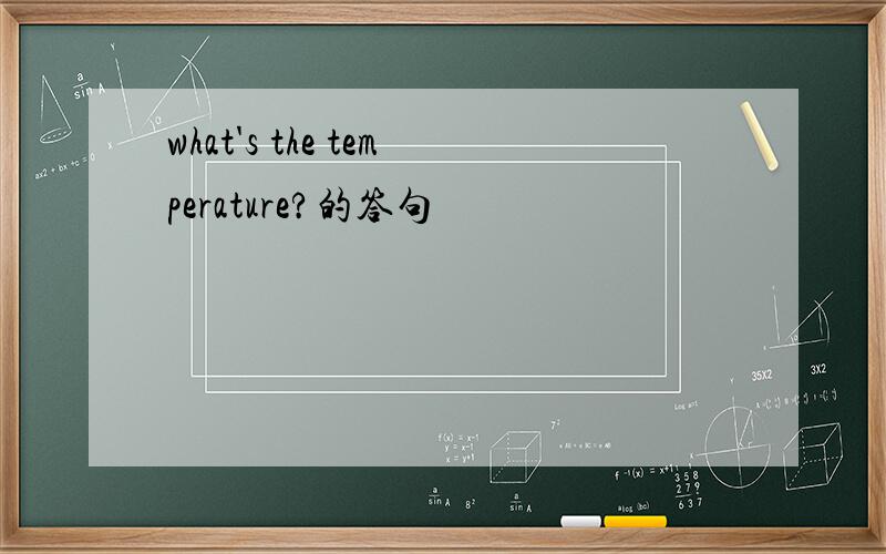 what's the temperature?的答句