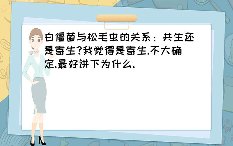 白僵菌与松毛虫的关系：共生还是寄生?我觉得是寄生,不大确定.最好讲下为什么.