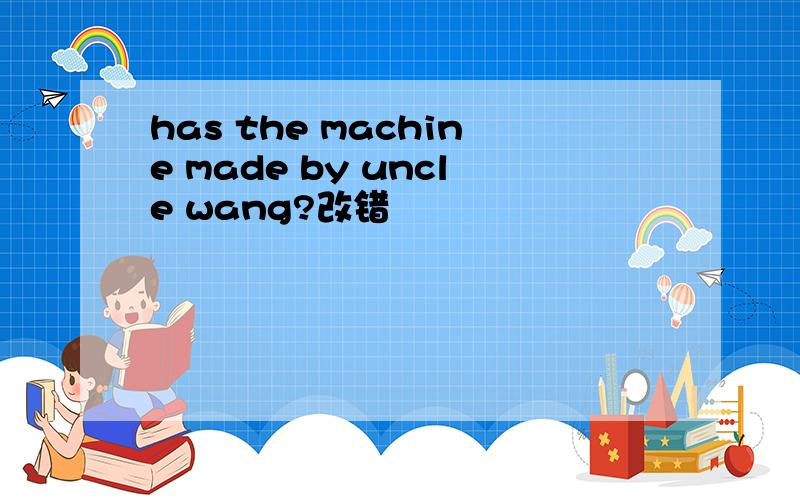 has the machine made by uncle wang?改错