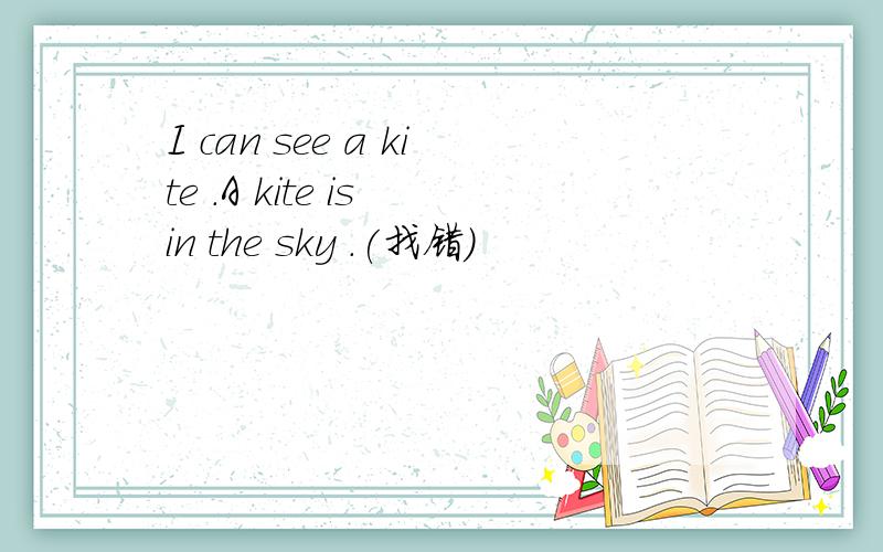 I can see a kite .A kite is in the sky .(找错）