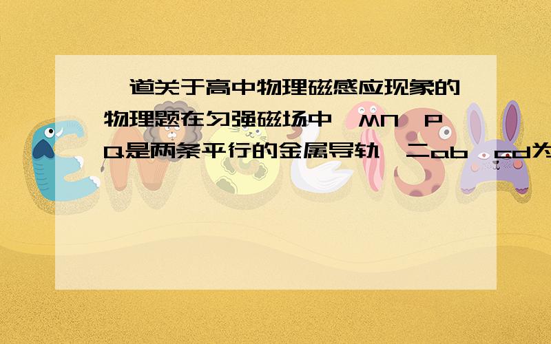 一道关于高中物理磁感应现象的物理题在匀强磁场中,MN,PQ是两条平行的金属导轨,二ab,cd为串有电压表和电流表的两根金属棒,当两棒以相同速度向右运动时,电压表和电流表有没有示数?可能大