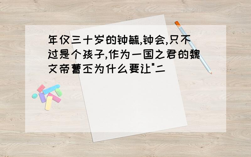 年仅三十岁的钟毓,钟会,只不过是个孩子,作为一国之君的魏文帝曹丕为什么要让