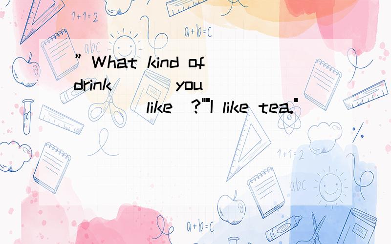 ”What kind of drink ( ) you ( ) (like)?