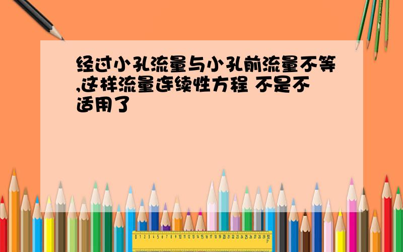 经过小孔流量与小孔前流量不等,这样流量连续性方程 不是不适用了