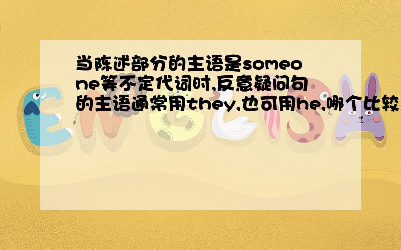 当陈述部分的主语是someone等不定代词时,反意疑问句的主语通常用they,也可用he,哪个比较正规且常用