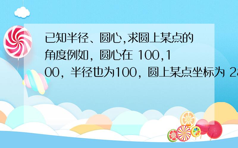 已知半径、圆心,求圆上某点的角度例如，圆心在 100,100，半径也为100，圆上某点坐标为 28,28，求这点与圆心直线对应的角度是多少？