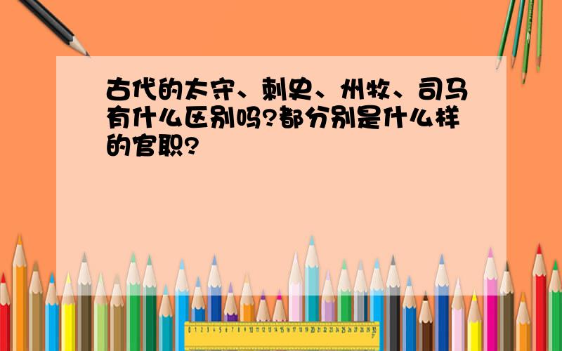 古代的太守、刺史、州牧、司马有什么区别吗?都分别是什么样的官职?