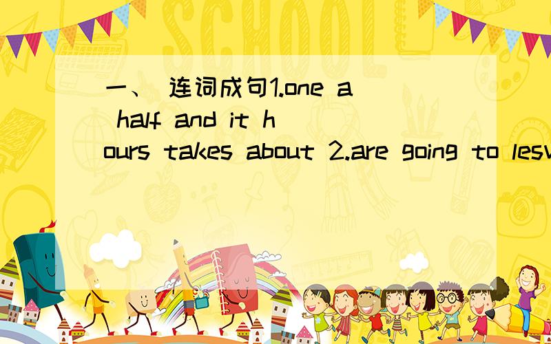 一、 连词成句1.one a half and it hours takes about 2.are going to lesve home what time we tomorrow3.I what do should 二、阅读短文 判断正（F）误（T） Hello ,i’m Daming.I am going to Mew York with Dad to visit Simon tomorrow.Simon