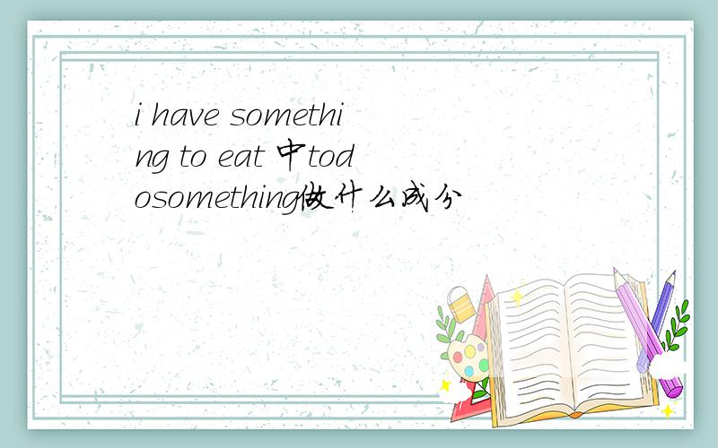 i have something to eat 中todosomething做什么成分