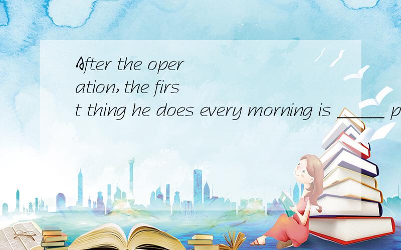 After the operation,the first thing he does every morning is _____ plenty of exercise.A.to take B.taking C.take D.to be taken 老师说答案是AC,讲的时候我没听清,为什么c都对呢?