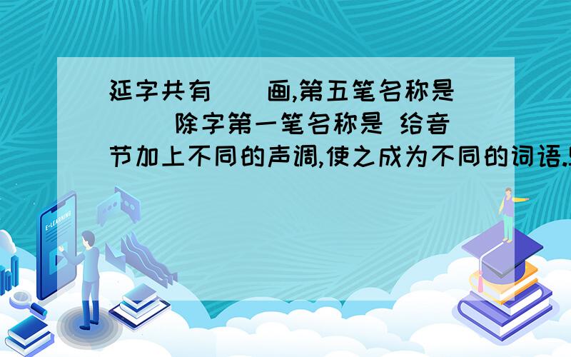 延字共有()画,第五笔名称是() 除字第一笔名称是 给音节加上不同的声调,使之成为不同的词语.SHI SHI马上 快