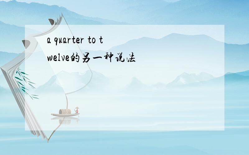 a quarter to twelve的另一种说法