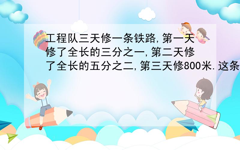 工程队三天修一条铁路,第一天修了全长的三分之一,第二天修了全长的五分之二,第三天修800米.这条路长多少米