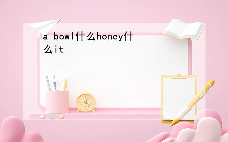 a bowl什么honey什么it