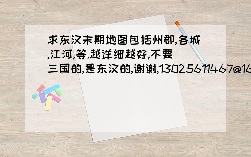 求东汉末期地图包括州郡,各城,江河,等,越详细越好,不要三国的,是东汉的,谢谢,13025611467@163.com