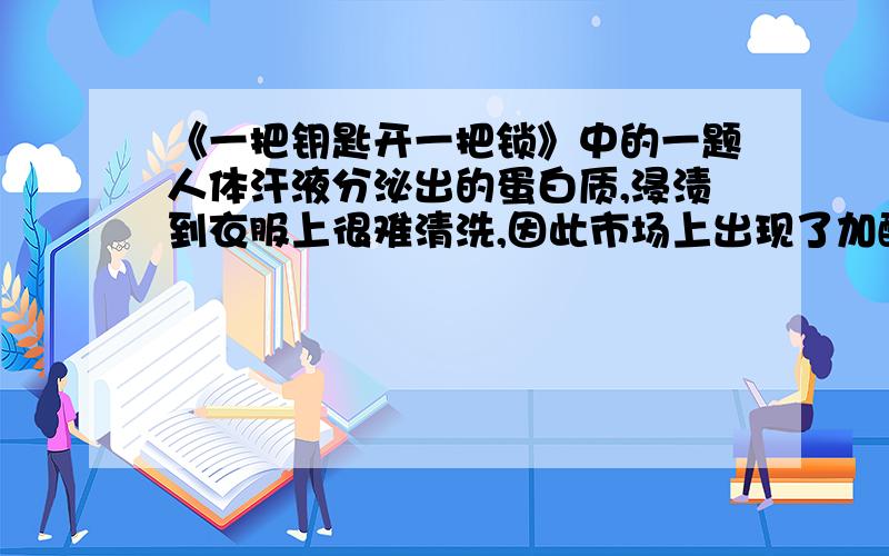 《一把钥匙开一把锁》中的一题人体汗液分泌出的蛋白质,浸渍到衣服上很难清洗,因此市场上出现了加酶洗衣粉,请综合文中的知识,用简洁准确的语言解释加酶洗衣粉的洗衣原理