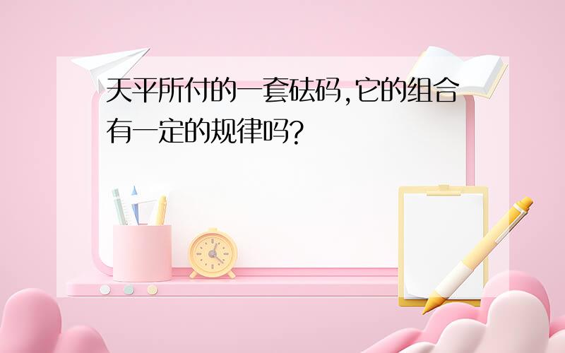 天平所付的一套砝码,它的组合有一定的规律吗?