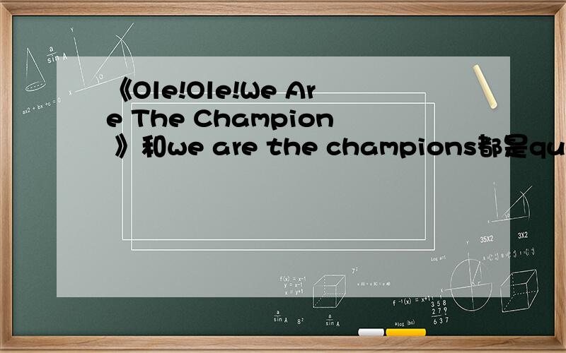 《Ole!Ole!We Are The Champion 》和we are the champions都是queen唱的么?