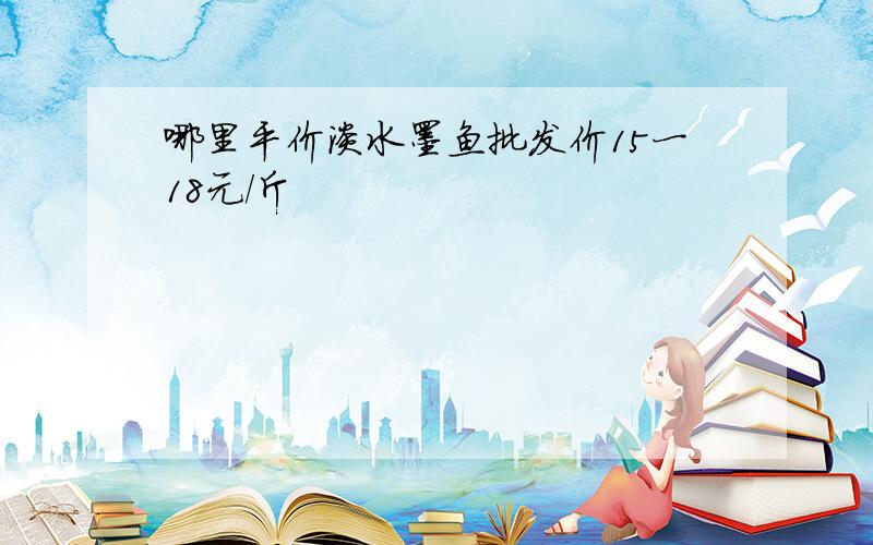 哪里平价淡水墨鱼批发价15一18元/斤