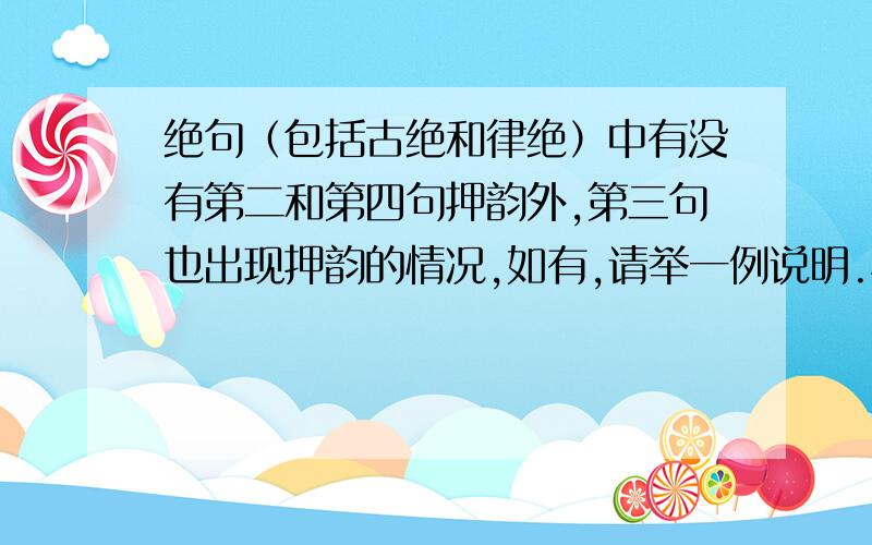 绝句（包括古绝和律绝）中有没有第二和第四句押韵外,第三句也出现押韵的情况,如有,请举一例说明.情愁 月缺终会圆,缘断几人续?情愁都几许?满城扬柳絮.这首古绝除了第二和第四句押韵外,