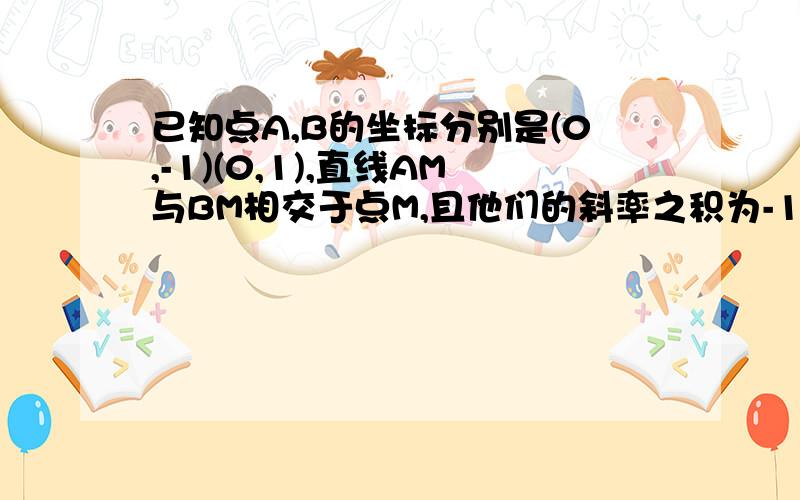 已知点A,B的坐标分别是(0,-1)(0,1),直线AM与BM相交于点M,且他们的斜率之积为-1/2,（1）求点M的轨迹C的方程(2)过点D(2,0)的直线l与轨迹C有两个不同的交点时,求l的斜率的取值范围.（3）若过点D（2,0)