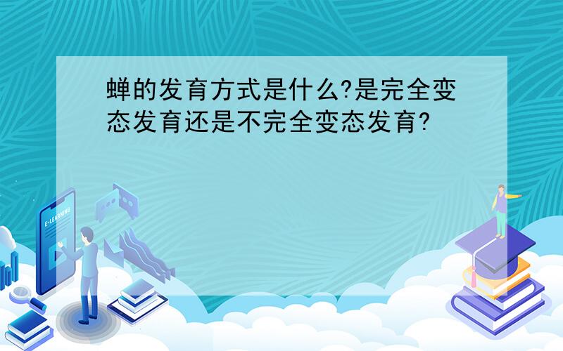 蝉的发育方式是什么?是完全变态发育还是不完全变态发育?