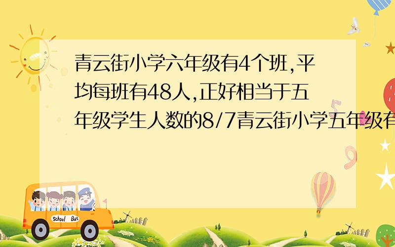 青云街小学六年级有4个班,平均每班有48人,正好相当于五年级学生人数的8/7青云街小学五年级有学生多少人?一个果园里有梨树126棵,桃树棵树是梨树的9分之8,苹果树棵树是桃树的4分之3.这个果