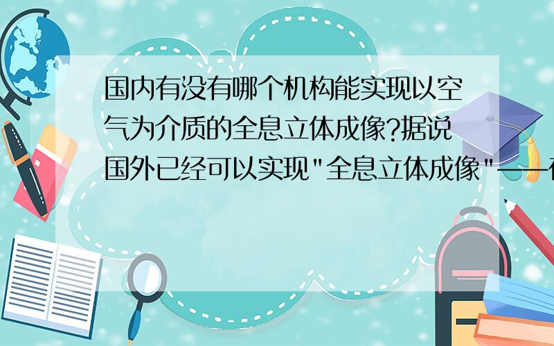 国内有没有哪个机构能实现以空气为介质的全息立体成像?据说国外已经可以实现