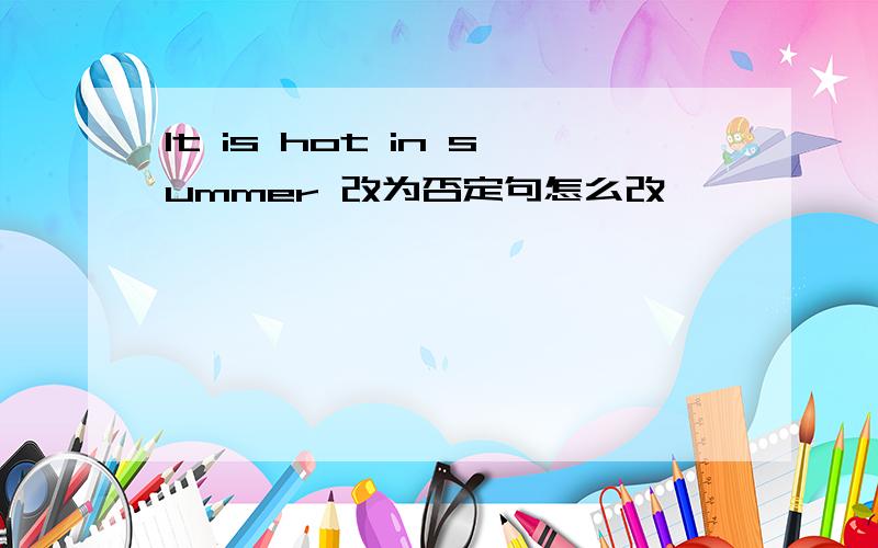 lt is hot in summer 改为否定句怎么改